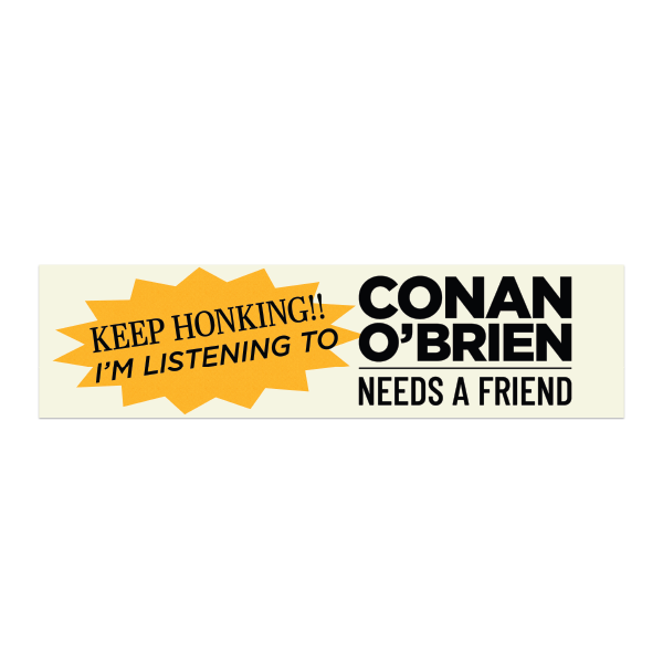 A cream-colored bumper sticker with black text reading ‘CONAN O’BRIEN NEEDS A FRIEND,’ next to a yellow speech bubble containing the phrase ‘KEEP HONKING!! I’M LISTENING TO’.