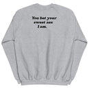 Backside of grey sweatshirt with black text reading 'You Bet Your Sweet Ass I Am.'