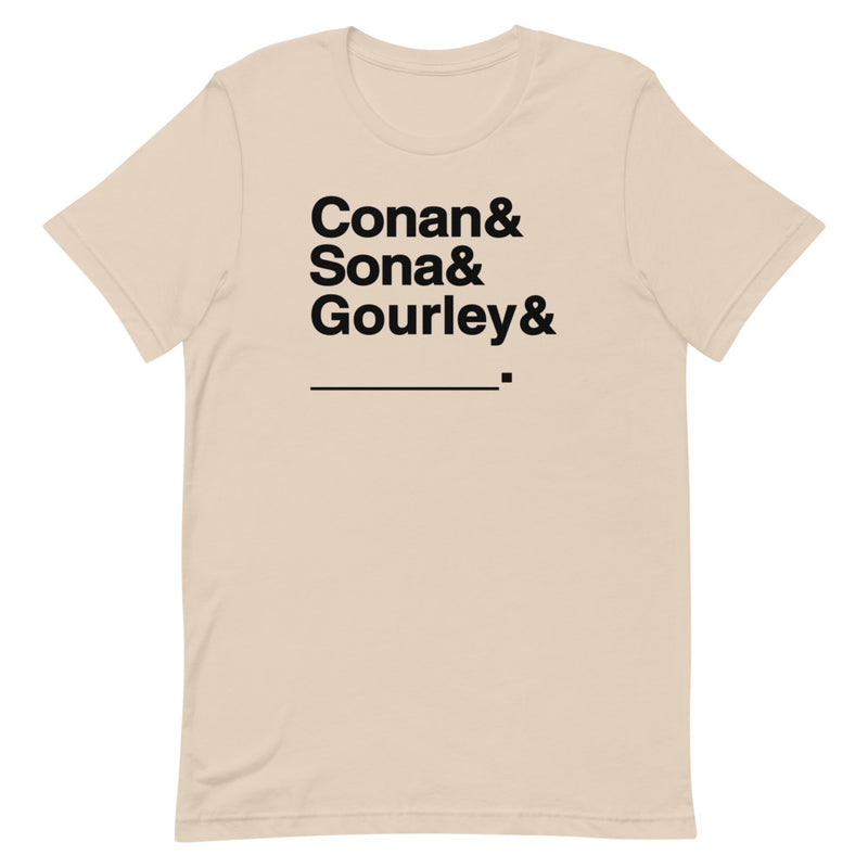 Cream colored T-shirt with bold black text: 'Conan & Sona & Gourley & _____.'